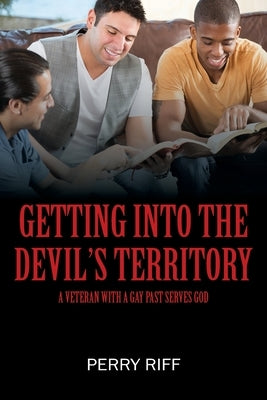 Getting into the Devil's Territory: A Veteran With a Gay Past Serves God by Riff, Perry