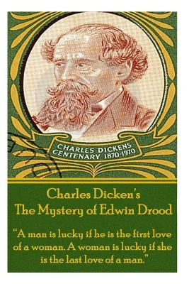 Charles Dickens' The Mystery of Edwin Drood: "A man is lucky if he is the first love of a woman. A woman is lucky if she is the last love of a man." by Dickens, Charles