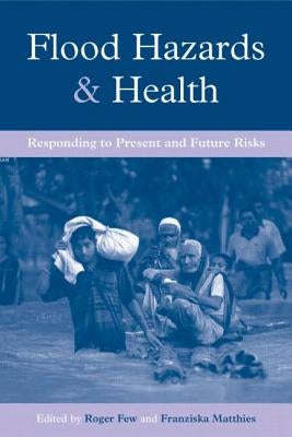 Flood Hazards and Health: Responding to Present and Future Risks by Few, Roger