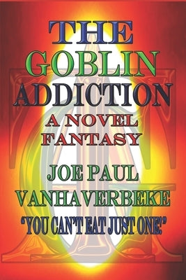 The Goblin Addiction: A Novel Fantasy by Vanhaverbeke, Joe Paul