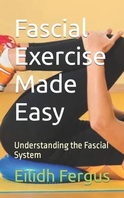 Fascial Exercise Made Easy: Understanding the Fascial System by Fergus, Eilidh