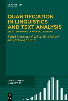 Quantification in Linguistics and Text Analysis: Selected Papers of Gabriel Altmann by Kelih, Emmerich
