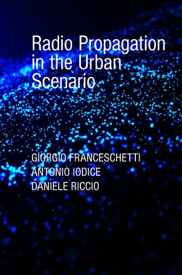 Radio Propagation in the Urban Scenario by Franceschetti, Giorgio