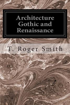 Architecture Gothic and Renaissance by Smith, T. Roger