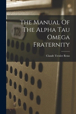 The Manual Of The Alpha Tau Omega Fraternity by Reno, Claude Trexler 1882-1961
