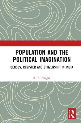 Population and the Political Imagination: Census, Register and Citizenship in India by Bhagat, R. B.