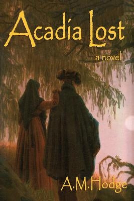 Acadia Lost by Hodge, A. M.