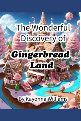 The Wonderful Discovery of Gingerbread Land by Williams, Kayonna