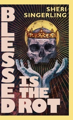 Blessed is the Rot by Singerling, Sheri