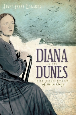 Diana of the Dunes: The True Story of Alice Gray by Edwards, Janet Zenke