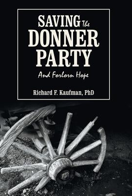 Saving the Donner Party: And Forlorn Hope by Kaufman, Richard F.