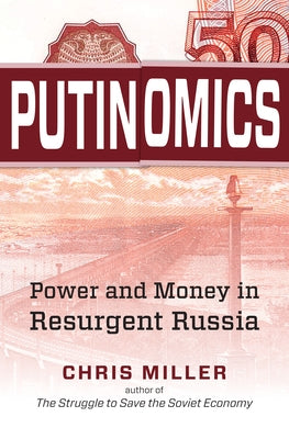 Putinomics: Power and Money in Resurgent Russia by Miller, Chris