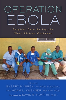 Operation Ebola: Surgical Care During the West African Outbreak by Wren, Sherry M.