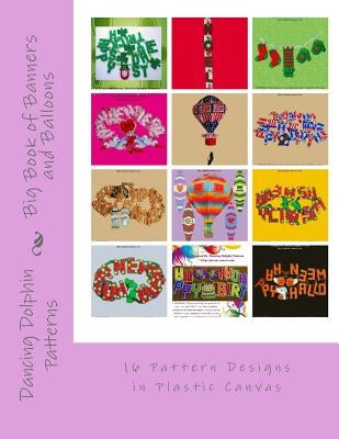 Big Book of Banners and Balloons: 16 Pattern Designs in Plastic Canvas by Patterns, Dancing Dolphin