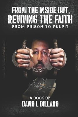 From The Inside Out Reviving The Faith: From Prison to Pulpit by Dillard, David L.