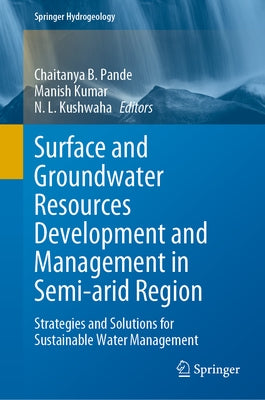 Surface and Groundwater Resources Development and Management in Semi-Arid Region: Strategies and Solutions for Sustainable Water Management by Pande, Chaitanya B.