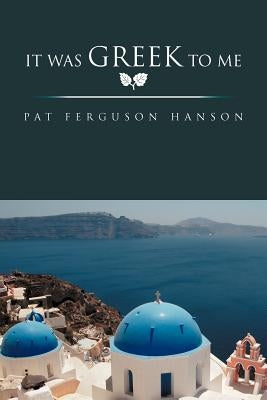 It Was Greek to Me by Hanson, Pat Ferguson
