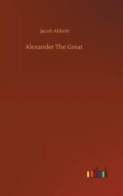 Alexander The Great by Abbott, Jacob