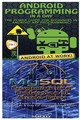Android Programming in a Day! & MySQL Programming Professional Made Easy by Key, Sam