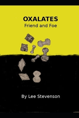 Oxalates Friend and Foe by Stevenson, Lee