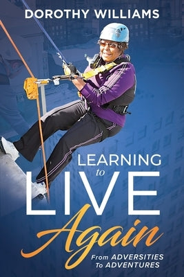 Learning To Live Again: From Adversities to Adventures by Williams, Dorothy