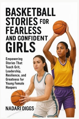 Basketball Stories for Fearless and Confident Girls: Empowering Stories That Teach Grit, Leadership, Resilience and Greatness for Young Female Hoopers by Diggs, Nadari