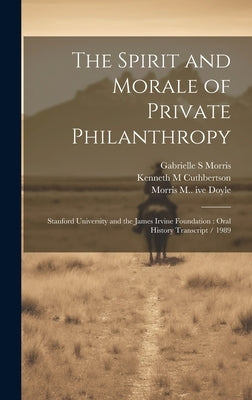 The Spirit and Morale of Private Philanthropy: Stanford University and the James Irvine Foundation: Oral History Transcript / 1989 by Morris, Gabrielle S.