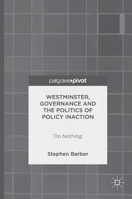 Westminster, Governance and the Politics of Policy Inaction: 'Do Nothing' by Barber, Stephen