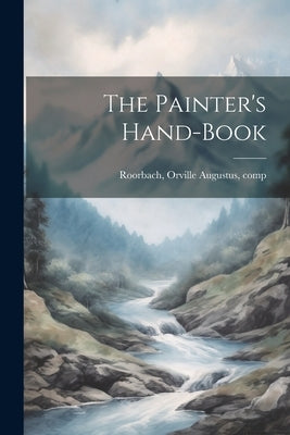 The Painter's Hand-book by [Roorbach, Orville Augustus] 1833-18