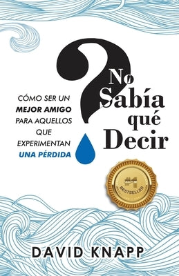 No Sabía qué Decir: Cómo Ser Un Mejor Amigo Para Aquellos Que Experimentan Una Pérdida by Knapp, David