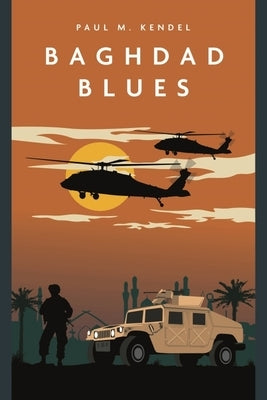 Baghdad Blues: A Novel of the Iraq War by Kendel, Paul