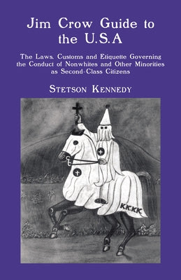 Jim Crow Guide to the U.S.A.: The Laws, Customs and Etiquette Governing the Conduct of Nonwhites and Other Minorities as Second-Class Citizens by Kennedy, Stetson