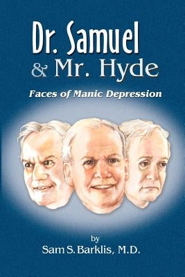 Dr. Samuel & Mr. Hyde: Faces of Manic Depression by Barklis, Sam S.