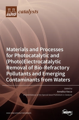 Materials and Processes for Photocatalytic and (Photo)Electrocatalytic Removal of Bio-Refractory Pollutants and Emerging Contaminants from Waters by Vacca, Annalisa
