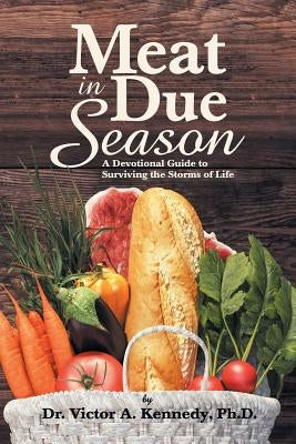 Meat in Due Season: A Devotional Guide to Surviving the Storms of Life by Kennedy, Victor A.