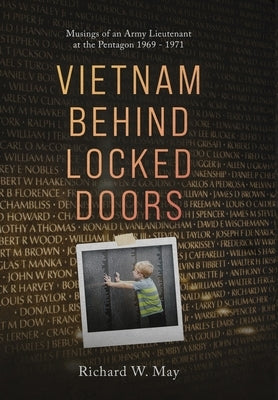 Vietnam Behind Locked Doors: Musings of an Army Lieutenant at the Pentagon 1969 - 1971 by May, Richard W.