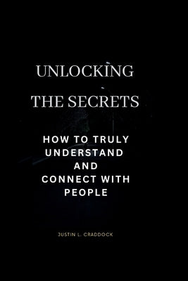 Unlocking the secret: How to truly understand and connect with people by Craddock, Justin L.
