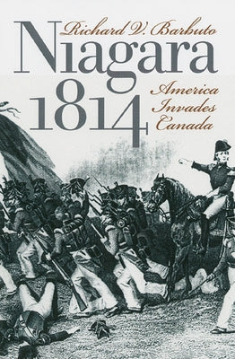 Niagara 1814: America Invades Canada by Barbuto, Richard V.