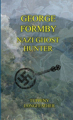 George Formby: Nazi Ghost Hunter by Longfeather, Tupenny