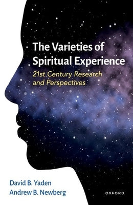 The Varieties of Spiritual Experience: 21st Century Research and Perspectives by Yaden, David B.