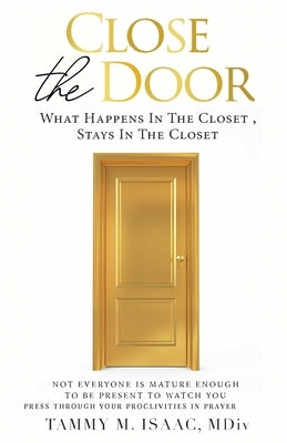 Close the Door: What Happens In the Closet Stays in the Closet! by Isaac, Tammy M.