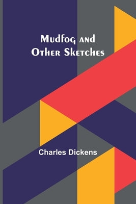 Mudfog and Other Sketches by Dickens, Charles
