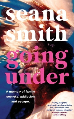 Going Under, a memoir of family secrets, addiction and escape by Smith, Seana