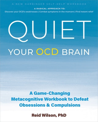 Quiet Your Ocd Brain: A Game-Changing Metacognitive Workbook to Defeat Obsessions and Compulsions by Wilson, Reid
