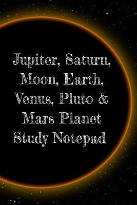 Jupiter, Saturn, Moon, Earth, Venus, Pluto & Mars Planet Study Notepad: Astronomy Test Prep For College, Academy, University Science Students - Galact by Lichtenstein, Lars