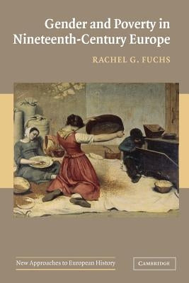 Gender and Poverty in Nineteenth-Century Europe by Fuchs, Rachel G.
