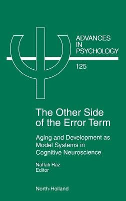 The Other Side of the Error Term: Aging and Development as Model Systems in Cognitive Neuroscience Volume 125 by Raz, N.
