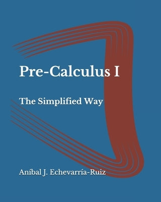 Pre-Calculus I: The Simplified Way by Echevarría-Ruiz, Aníbal J.