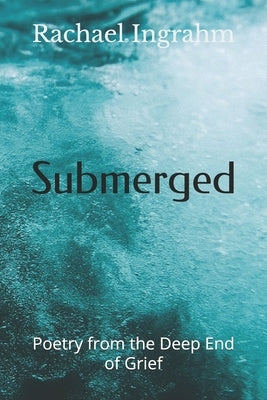 Submerged: Poetry from the Deep End of Grief by Ingrahm, Rachael