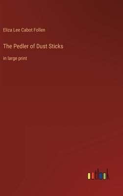 The Pedler of Dust Sticks: in large print by Follen, Eliza Lee Cabot